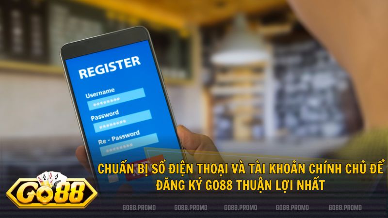 Thông tin cần chuẩn bị trước khi thực hiện cách đăng ký Go88