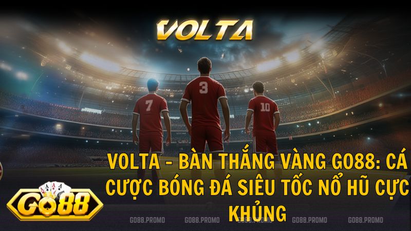 volta ban thang vang go88 - Volta - Bàn thắng vàng Go88: Cá Cược Bóng Đá Siêu Tốc Nổ Hũ Cực Khủng